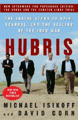 Hubris: The Inside Story of Spin, Scandal, and the Selling of the Iraq War by David Corn, Michael Isikoff