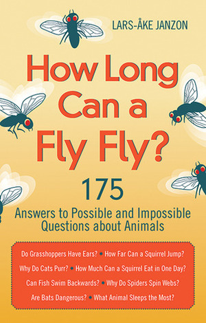 How Long Can a Fly Fly?: 175 Answers to Possible and Impossible Questions about Animals by Lars-Åke Janzon