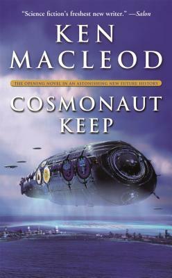 Cosmonaut Keep: The Opening Novel in An Astonishing New Future History by Ken MacLeod