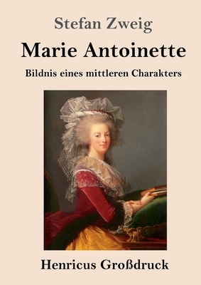 Marie Antoinette (Großdruck): Bildnis eines mittleren Charakters by Stefan Zweig