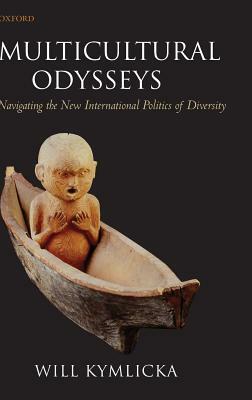 Multicultural Odysseys: Navigating the New International Politics of Diversity by Will Kymlicka