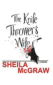 The Knife Thrower's Wife by Sheila McGraw