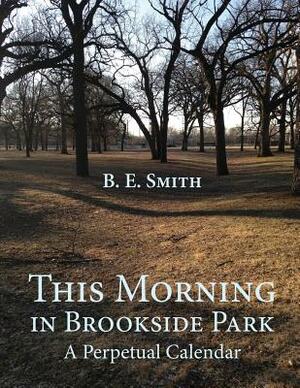 This Morning in Brookside Park: A Perpetual Calendar by Polytekton, B. E. Smith