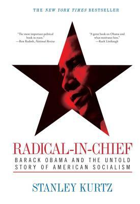 Radical-In-Chief: Barack Obama and the Untold Story of American Socialism by Stanley Kurtz