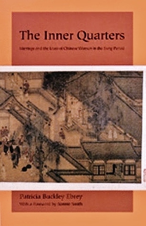 The Inner Quarters: Marriage and the Lives ofChinese Women in the Sung Period by Patricia Buckley Ebrey