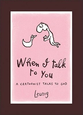 When I Talk to You: A Cartoonist Talks to God by Michael Leunig