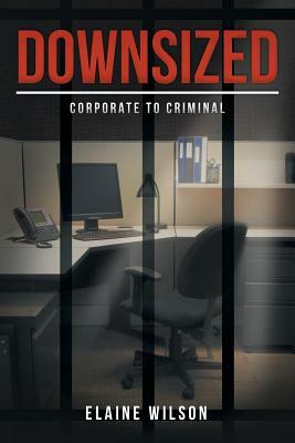 Downsized: Corporate to Criminal by Elaine Wilson