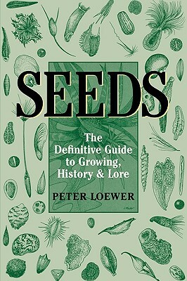 Seeds: The Definitive Guide to Growing, History, and Lore by Peter Loewer