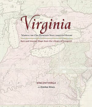 Virginia: Mapping the Old Dominion State Through History: Rare and Unusual Maps from the Library of Congress by Emilee Hines, Vincent Virga
