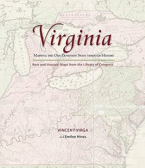 Virginia: Mapping the Old Dominion State Through History: Rare and Unusual Maps from the Library of Congress by Vincent Virga, Emilee Hines