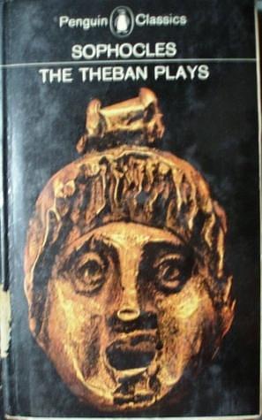 The Theban Plays: King Oedipus : Oedipus at Colonus : Antigone by Sophocles, E.F. Watling