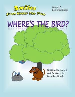 Smiles From Under The Tree Where's The Bird?: Smiles From Under The Tree Where's The Bird? by Carol Lee Brunk