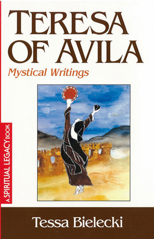 Teresa of Avila: Mystical Writings by Tessa Bielecki