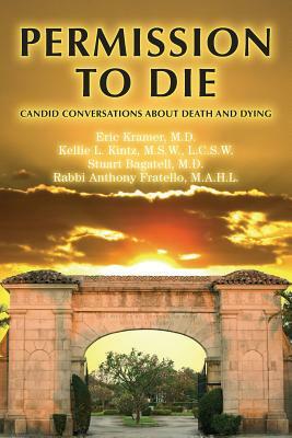 Permission To Die: Candid Conversations About Death And Dying by Stuart Bagatell, Kellie L. Kintz, Eric Kramer