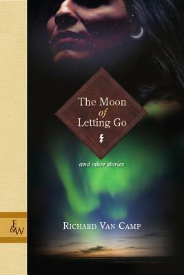 The Moon of Letting Go: and Other Stories by Richard Van Camp