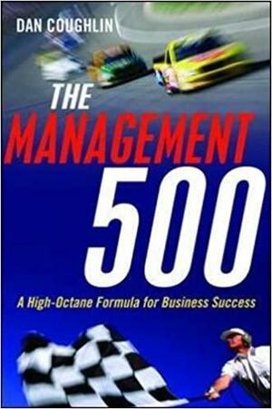The Management 500: A High-Octane Formula for Business Success by Dan Coughlin