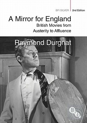 A Mirror for England: British Movies from Austerity to Affluence by Raymond Durgnat