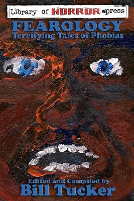 Fearology: An Anthology of Tales of Phobias by Bill Tucker