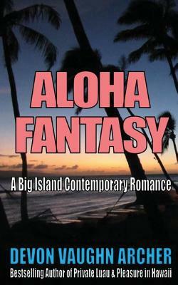 Aloha Fantasy (A Big Island Contemporary Romance) by Devon Vaughn Archer