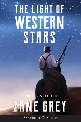 The Light of Western Stars (ANNOTATED, LARGE PRINT) by Zane Grey