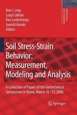 Soil Stress-Strain Behavior: Measurement, Modeling and Analysis: A Collection of Papers of the Geotechnical Symposium in Rome, March 16-17, 2006 by 