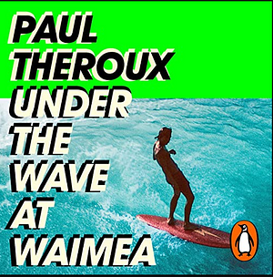 Under The Wave At Waimea by Paul Theroux