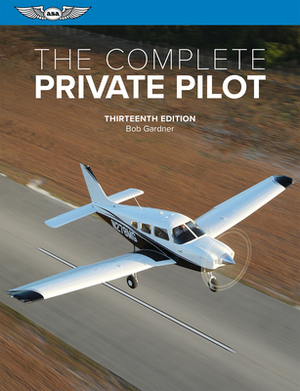 The Complete Private Pilot by Bob Gardner