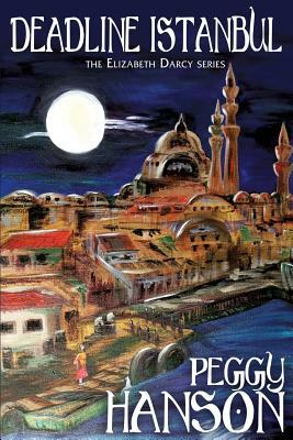 Deadline Istanbul (the Elizabeth Darcy Series) by Peggy Hanson