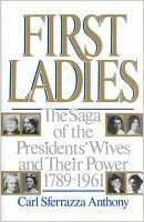 First Ladies: The Saga Of The Presidents' Wives And Their Power by Carl Sferrazza Anthony