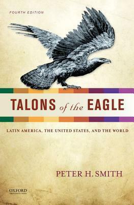 Talons of the Eagle: Latin America, the United States, and the World by Peter H. Smith