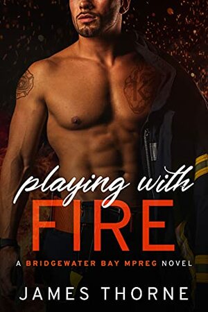 Playing With Fire: A Bridgewater Bay MPREG Novel by James Thorne