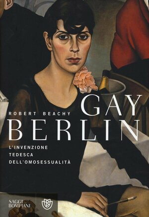 Gay Berlin. L'invenzione tedesca dell'omosessualità by Robert Beachy