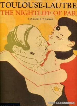 Toulouse Lautrec: The Nightlife Of Paris by Patrick O'Connor