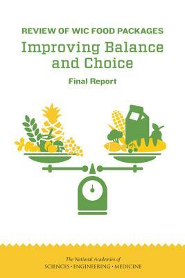 Review of Wic Food Packages: Improving Balance and Choice: Final Report by National Academies of Sciences Engineeri, Food and Nutrition Board, Health and Medicine Division