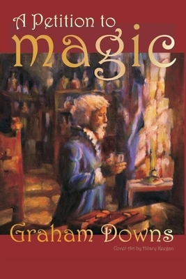 A Petition to Magic by Graham Downs