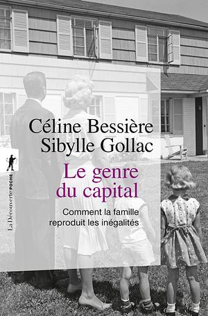 Le genre du capital: comment la famille reproduit les inégalités by Sibylle Gollac, Céline Bessière