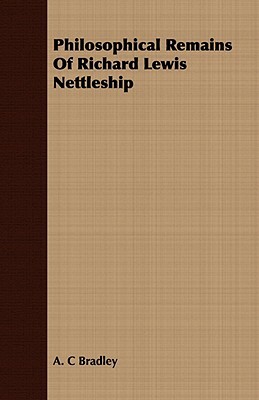 Philosophical Remains of Richard Lewis Nettleship by A. C. Bradley