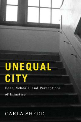 Unequal City: Race, Schools, and Perceptions of Injustice by Carla Shedd