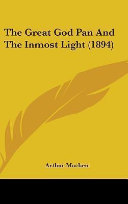 The Great God Pan And The Inmost Light by Arthur Machen, Arthur Machen