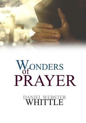 The Wonders of Prayer by Daniel Webster Whittle