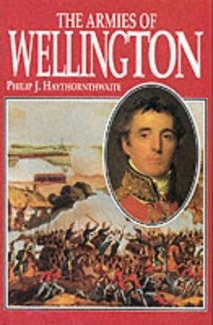 Armies Of Wellington by Philip J. Haythornthwaite