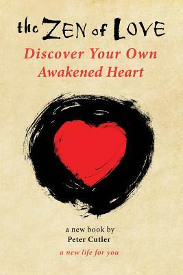 The Zen of Love: Discover Your Own Awakened Heart by Peter Cutler