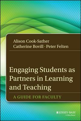 Engaging Students as Partners in Learning and Teaching: A Guide for Faculty by Catherine Bovill, Alison Cook-Sather, Peter Felten