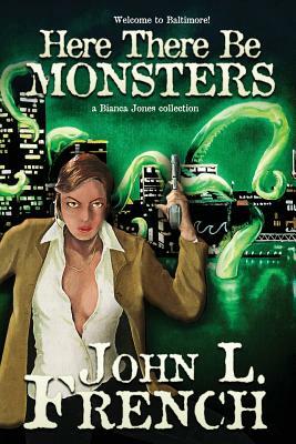 Here There Be Monsters: A Bianca Jones Collection by John L. French