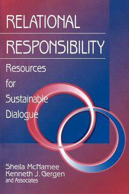 Relational Responsibility: Resources for Sustainable Dialogue by Sheila McNamee, Kenneth J. Gergen