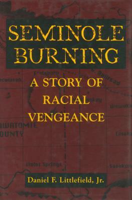 Seminole Burning: A Story of Racial Vengeance by Daniel F. Littlefield
