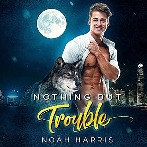 Nothing but Trouble by Noah Harris