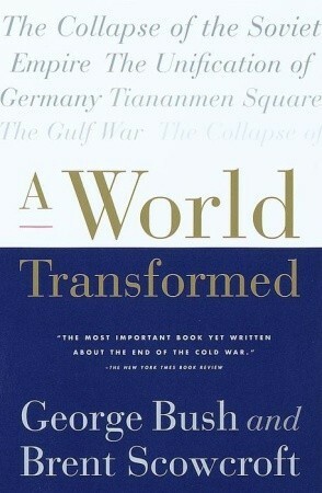 A World Transformed by Brent Scowcroft, George H.W. Bush