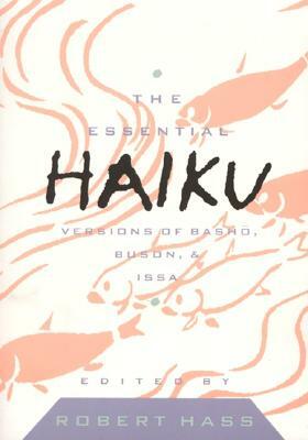 The Essential Haiku: Versions of Bashō, Buson, and Issa by Yosa Buson, Kobayashi Issa, Matsuo Bashō