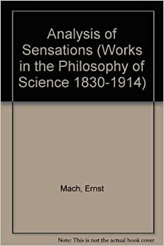 Analysis of Sensations: Works in the Philosophy of Science 1830-1914 by Ernst Mach